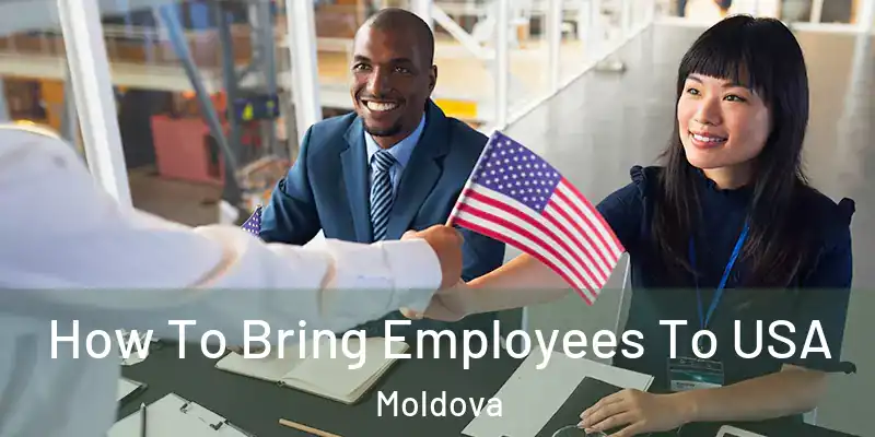  How To Bring Employees To USA Moldova