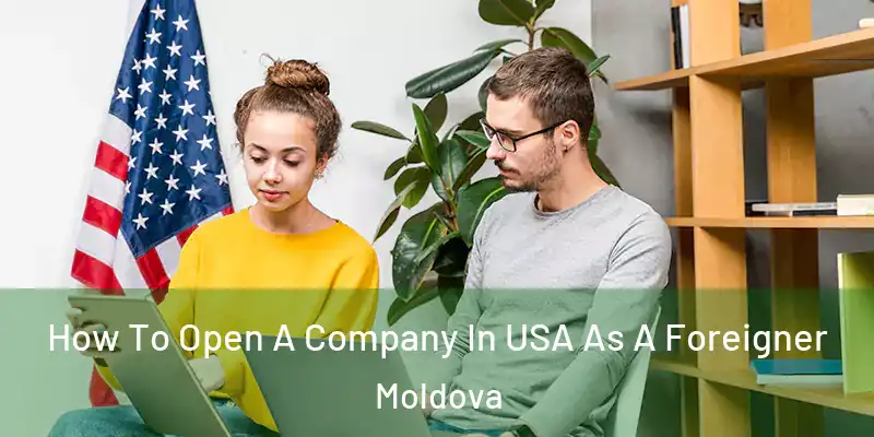  How To Open A Company In USA As A Foreigner Moldova